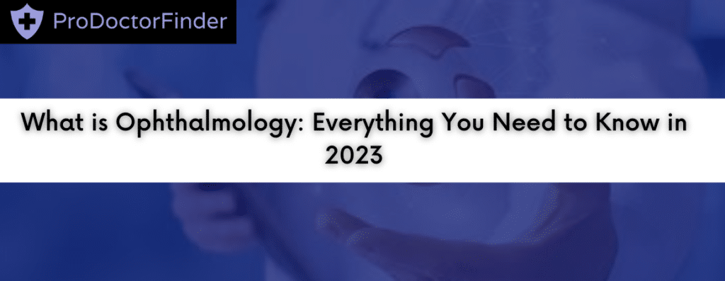 What is Ophthalmology: Everything You Need to Know in 2023